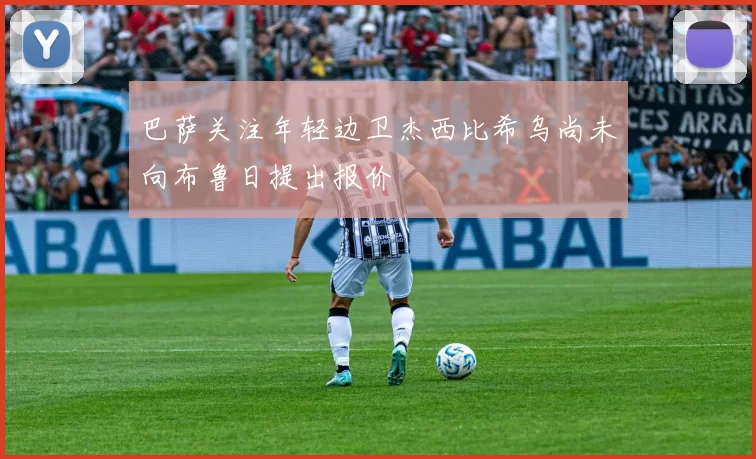 巴萨关注年轻边卫杰西比希乌尚未向布鲁日提出报价