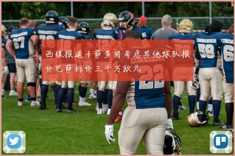 西媒报道卡萨多将考虑其他球队报价巴萨标价三千万欧元
